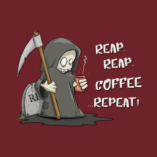 Reap Reap Coffee Repeat! T-Shirt