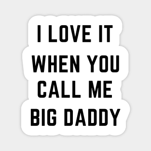 I love it when you call me big daddy Magnet