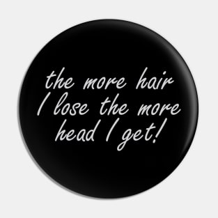 the more hair i lose the more head I get Pin