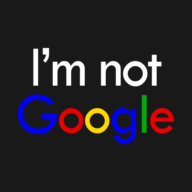 I'm not Google by tsterling