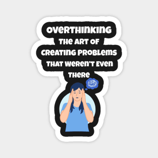 Overthinking The Art Of Creating Problems That Weren't Even There Magnet