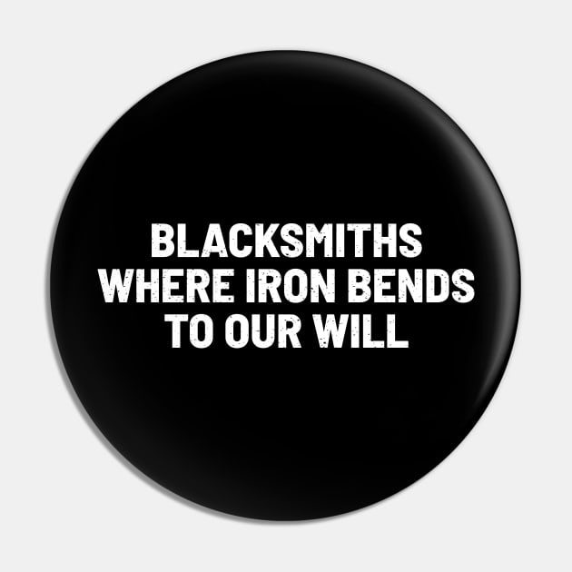 Blacksmiths Where Iron Bends to Our Will Pin by trendynoize