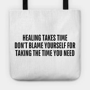healing takes time don't blame yourself for taking the time you need Tote