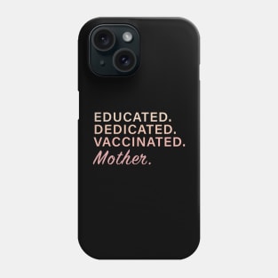 Educated. Dedicated. Vaccinated. Mother Phone Case