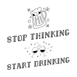 Stop thinking. Start drinking T-Shirt