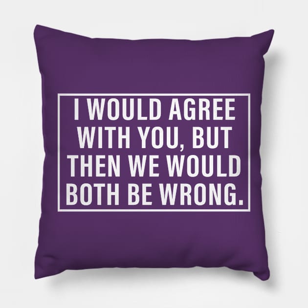 I would agree with you but then we would both be wrong Pillow by vintage-corner