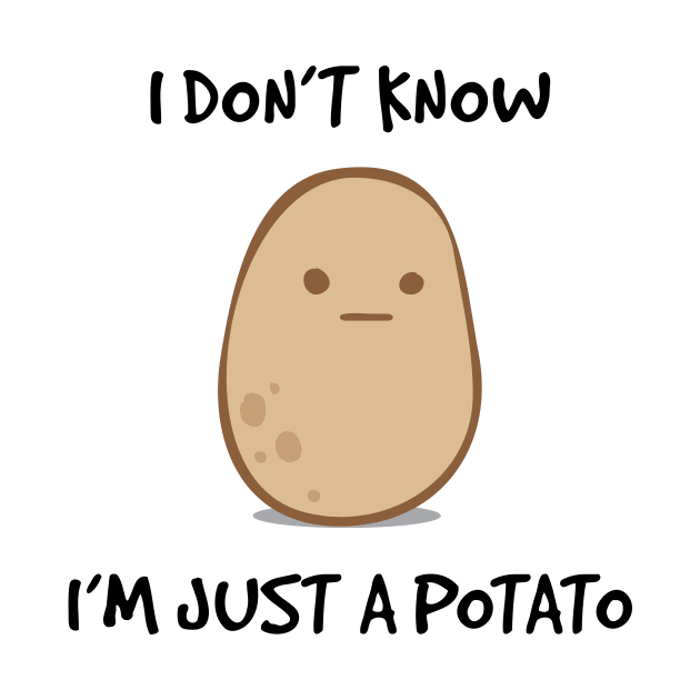 I Don't Know, I'm Just A Potato by CornerCacti