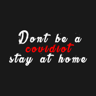 Don’t be a covidiot stay at home T-Shirt