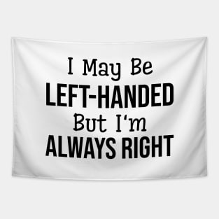 I May Be Left-Handed But I'm Always Right - Funny Sayings Tapestry