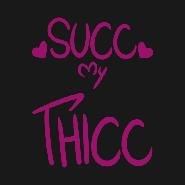 SUCC My THICC by BefishProductions