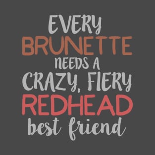 EVERY BRUNETTE NEEDS A CRAZY FIERY REDHEAD Best product T-Shirt