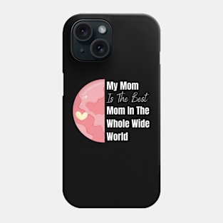 My Mom is the best Mom in the whole wide world design Phone Case