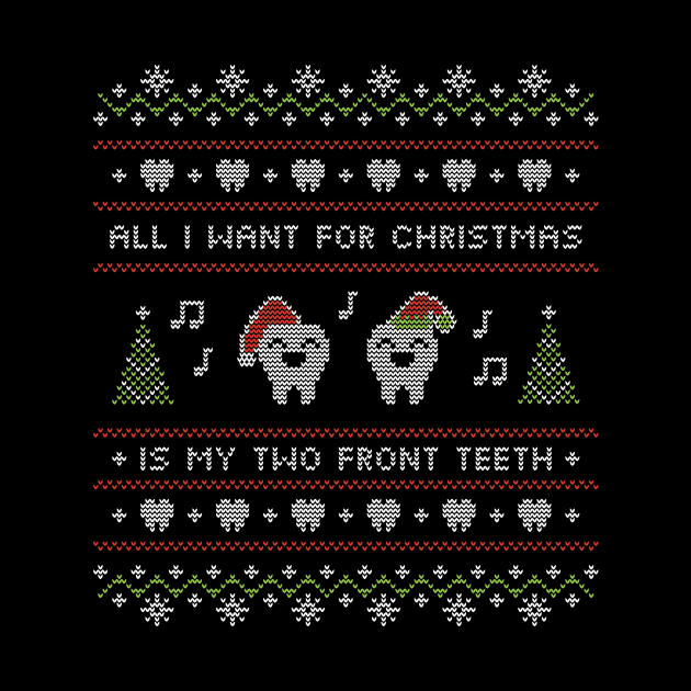 Ugly Sweater All I Want for Christmas Is My Two Front Teeth by shamdesign