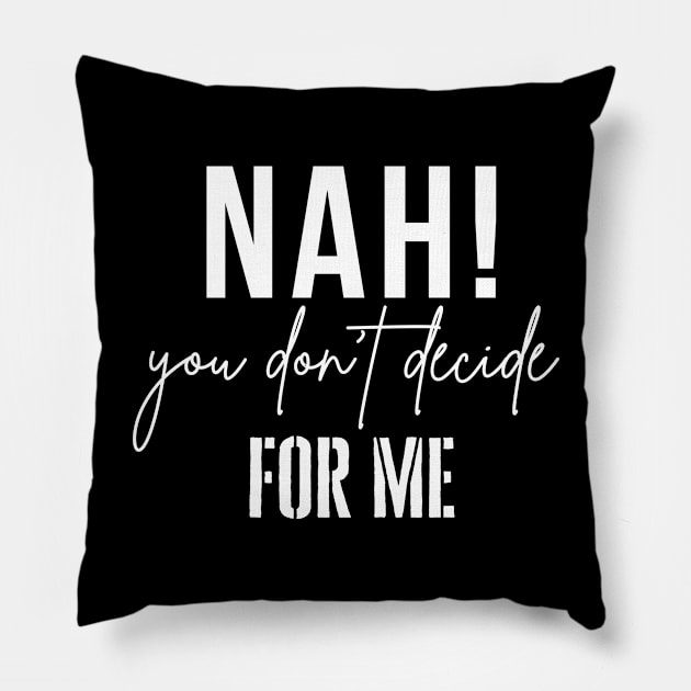 Nah you dont decide for me Pillow by Leap Arts