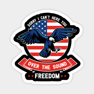 Sorry I Can't Here You Over The Sound Of My Freedom Magnet
