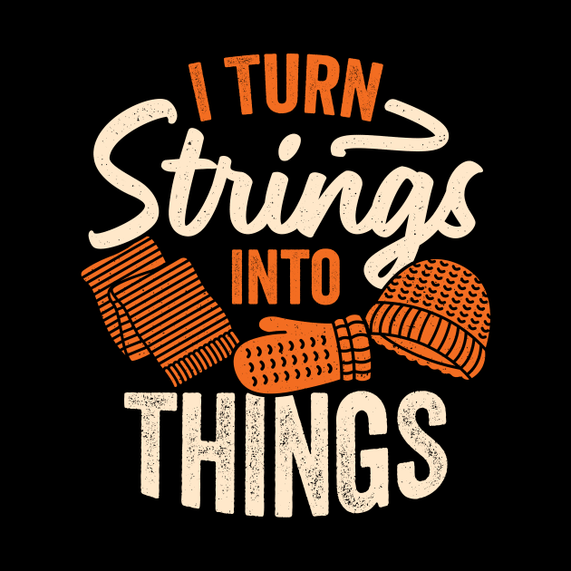 I Turn Strings Into Things Knitting Knitter Gift by Dolde08