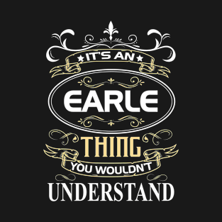 Earle Name Shirt It's An Earle Thing You Wouldn't Understand T-Shirt