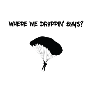 Where we droppin' boys? T-Shirt