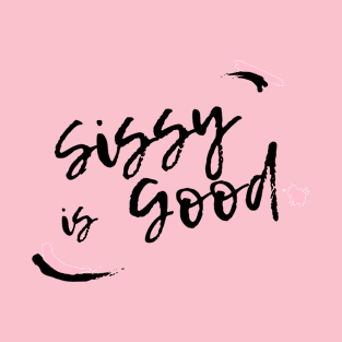 SISSY is GOOD T-Shirt