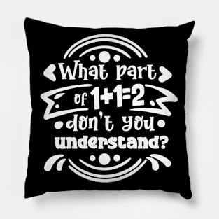 What Part Of Don't You Understand Funny 1+1=2 Math Teacher Gift Pillow