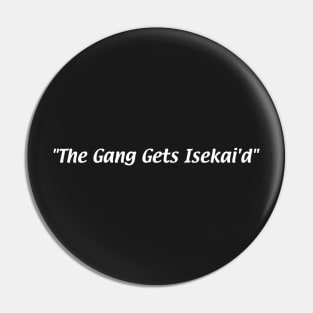 The Gang Gets Isekai'd Pin