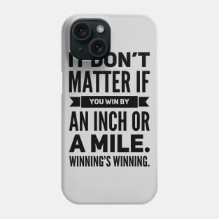 It Don't Matter If You Win By an Inch or a Mile. Winning's Winning. Phone Case