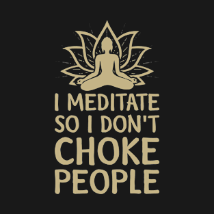 I meditate so i dont choke people T-Shirt