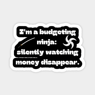 Funny money quote: I'm a budgeting ninja:  silently watching money disappear. Magnet