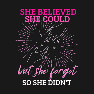 She Believed She Could But She Forgot So She Didn't T-Shirt