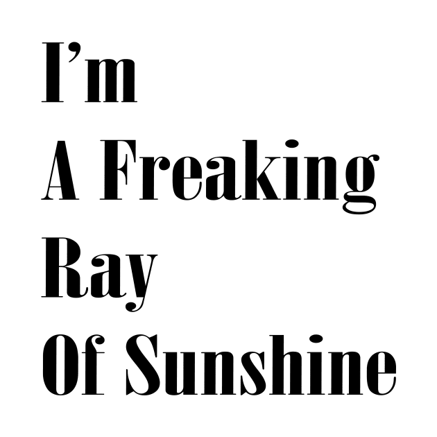 I'm a Freaking Ray Of Sunshine Funny Sarcastic Quote by cap2belo