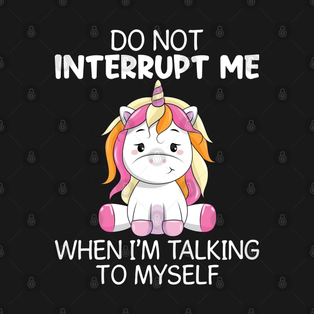 Do Not Interrupt Me When I Am Talking Unicorn Shirts by Murder By Text