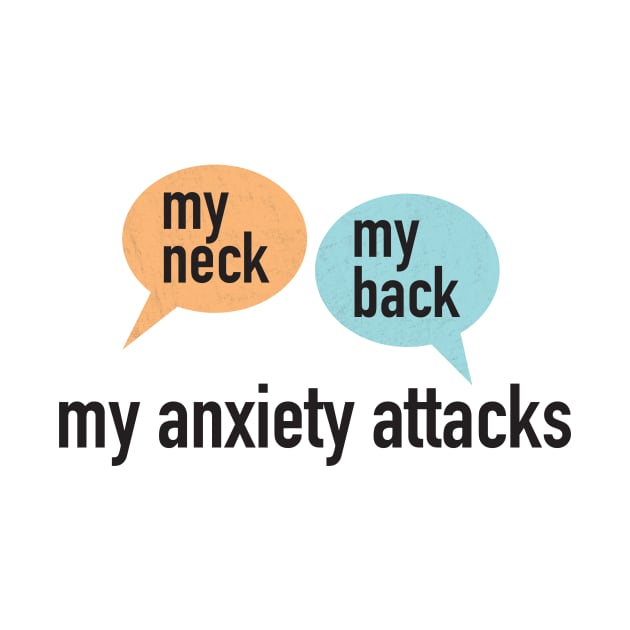 My Neck, My Back, My anxiety Attacks by geekers25