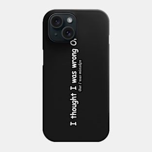 I thought I was wrong Once, but I was mistaken. Phone Case