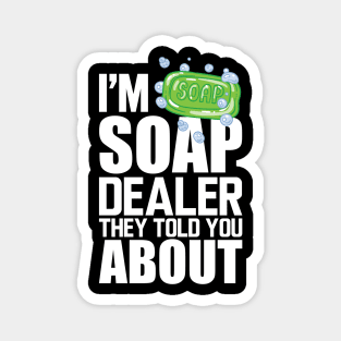 Soap Dealer - I'm soap dealer they told you about w Magnet