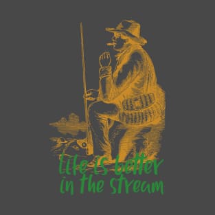 Life is better in the stream fishing T-Shirt