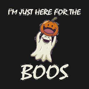 I'm Just Here for the Boos T-Shirt