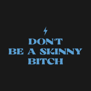 Don't Be Skinny B!cth T-Shirt