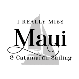 I Really Miss Maui & Catamaran Sailing T-Shirt