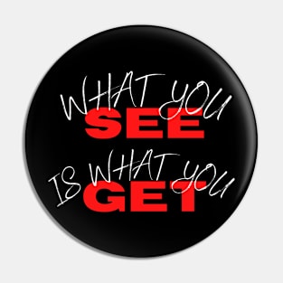 What you see is what you get Pin