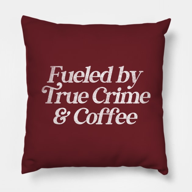 Fueled by True Crime & Coffee / Retro Typography Design Pillow by DankFutura