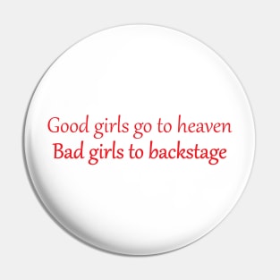 Good girls go to heaven bad girls go backstage slogan Pin