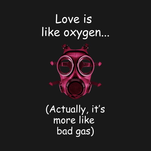 Love is like oxygen (not) by Dizgraceland