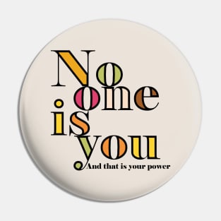 No one is you and that is your power Pin