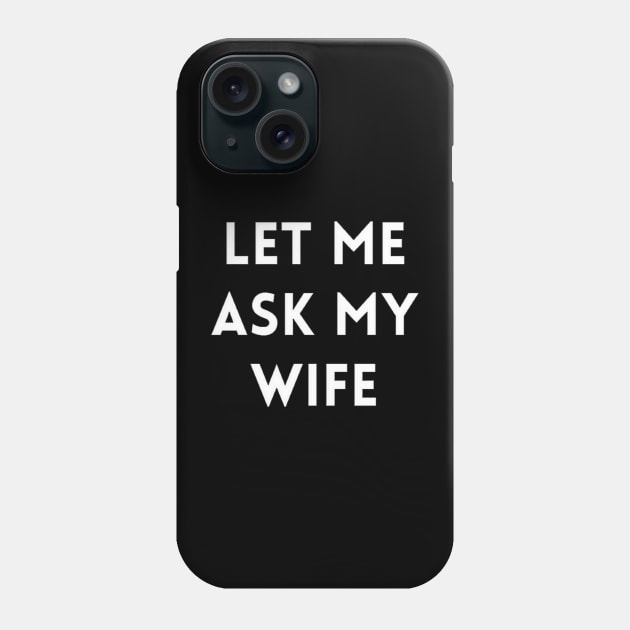 Let me Ask my Wife Phone Case by IdeaMind