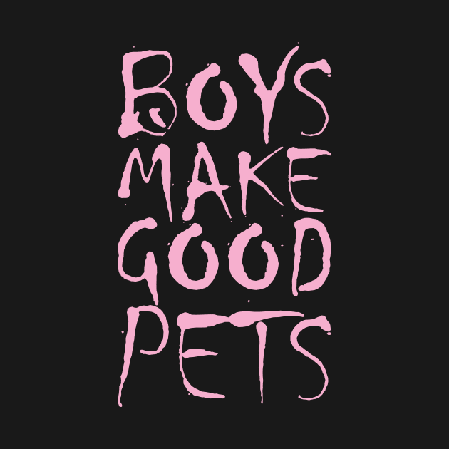 Boys make good pets - Boys will be boys but they will always want to simp for that one girl he can never get by Crazy Collective