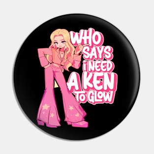 Who Says I need a Ken to Glow? Pin