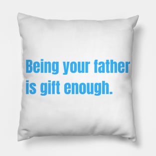 Being Your Father Is Gift Enough Funny Family Gift Pillow