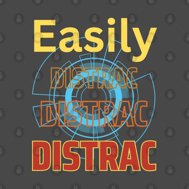 Easily Distrac by TeeText