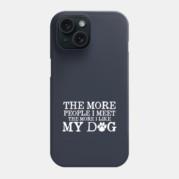 The More People I Meet The More I Like My Dog - Love Dogs - Gift For Dog Lover Phone Case by xoclothes