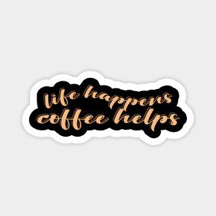 Life Happens Coffee Helps Magnet